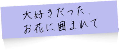大好きだったお花に囲まれて